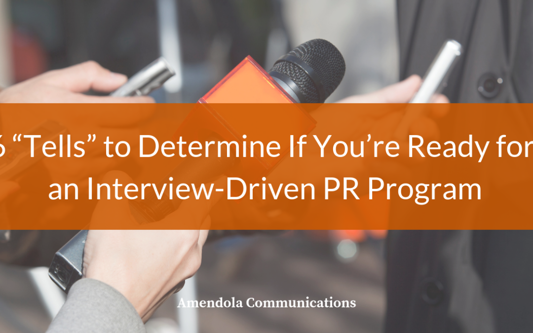 6 “Tells” to Determine If You’re Ready for an Interview-Driven PR Program