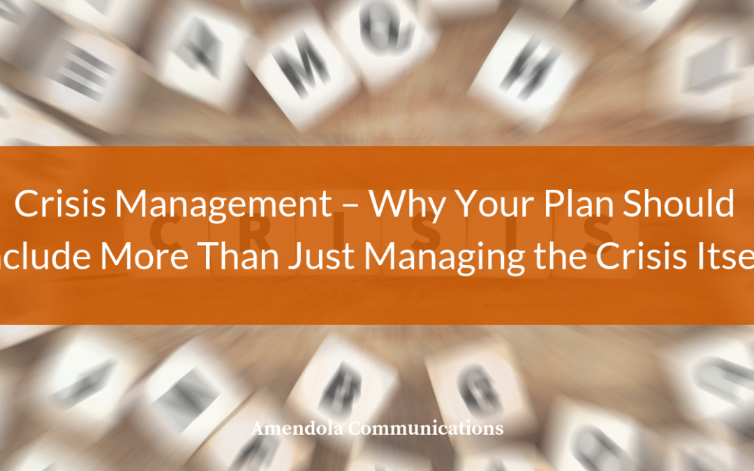 Crisis Management Why Your Plan Should Include More Than Just Managing the Crisis Itself