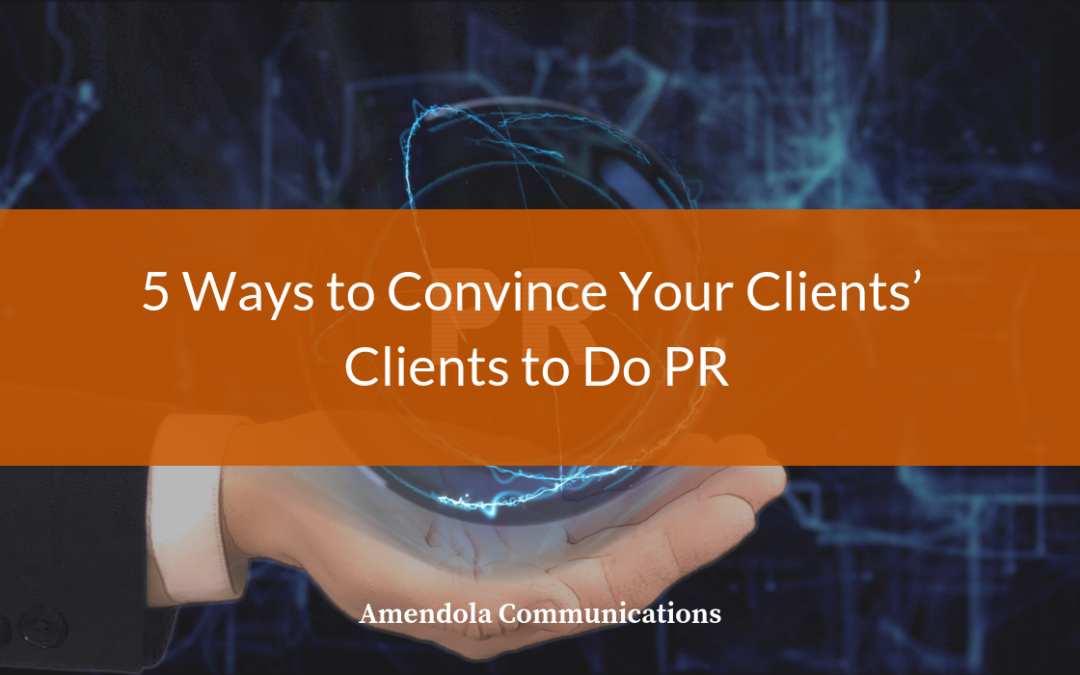 5 Ways to Convince Your Clients Clients to Do PR