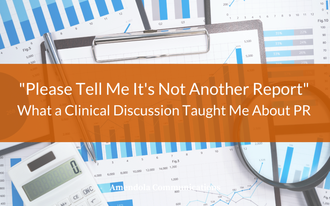 “Please Tell Me It’s Not Another Report”: What a Clinical Discussion Taught Me about PR