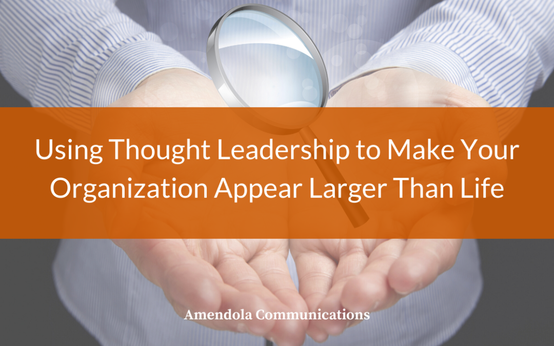 Using Thought Leadership to Make Your Organization Appear Larger Than Life