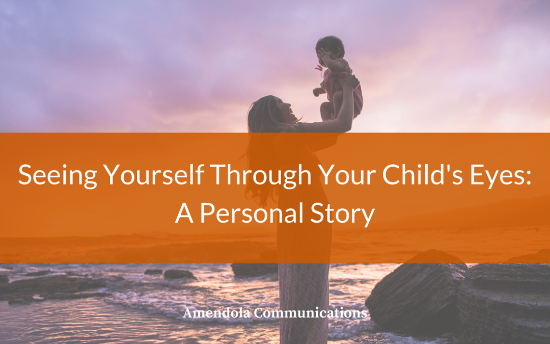 Seeing Yourself Through Your Child’s Eyes: A Personal Story