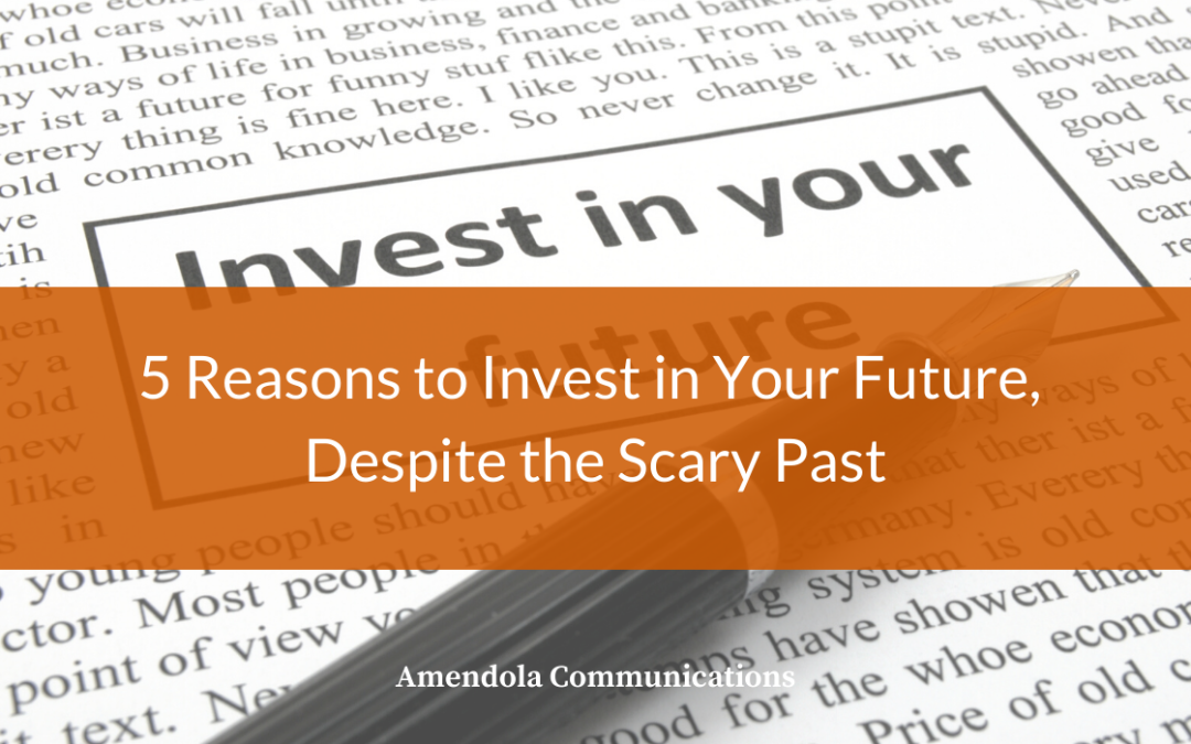 5 Reasons to Invest in Your Future, Despite the Scary Past