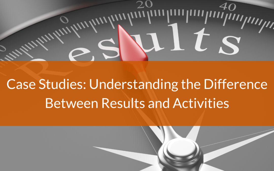 Case Studies: Understanding the Difference Between Results and Activities