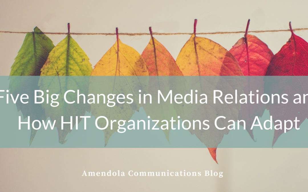 Five Big Changes in Media Relations and How HIT Organizations Can Adapt