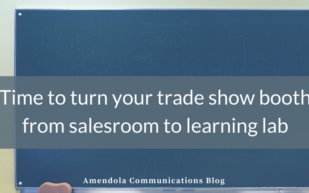 Time to turn your trade show booth from salesroom to learning lab