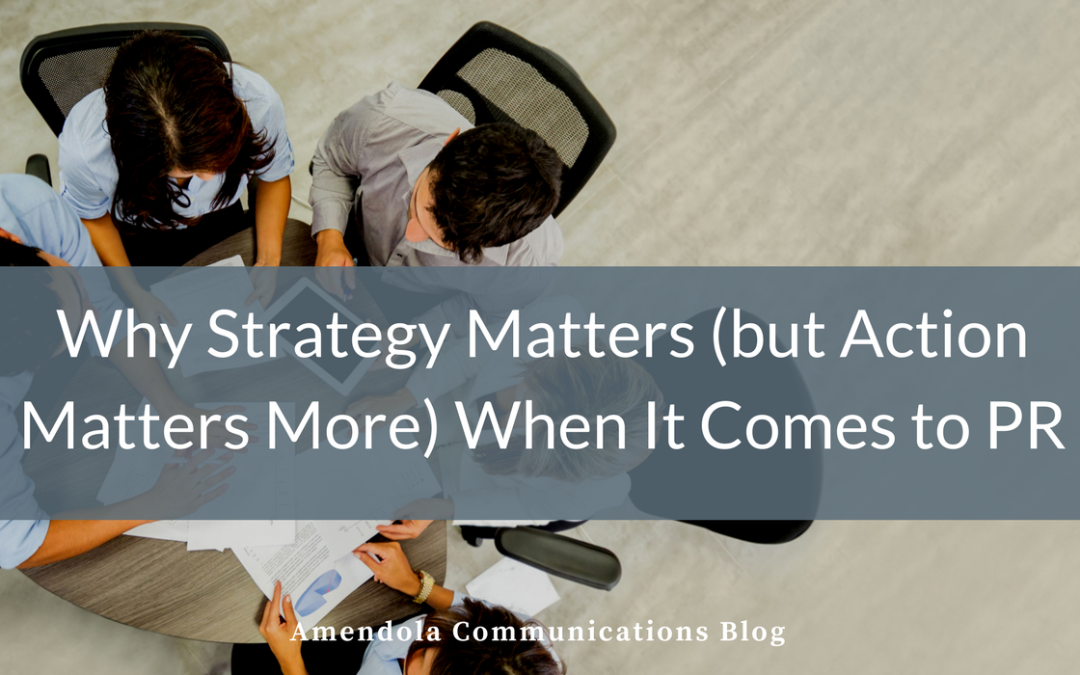 Why Strategy Matters (but Action Matters More) When It Comes to PR