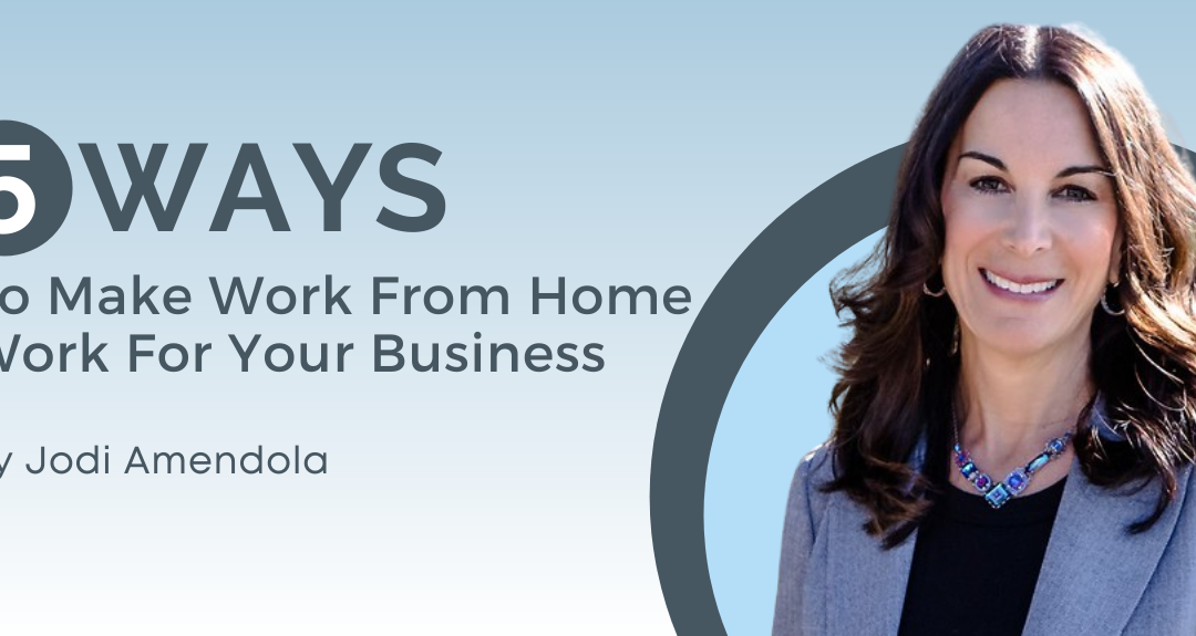 5 Ways To Make Work From Home Work For Your Business