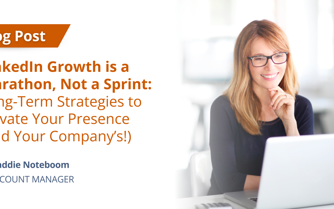 LinkedIn Growth is a Marathon, Not a Sprint: Long-Term Strategies to Elevate Your Presence (and Your Company’s!)