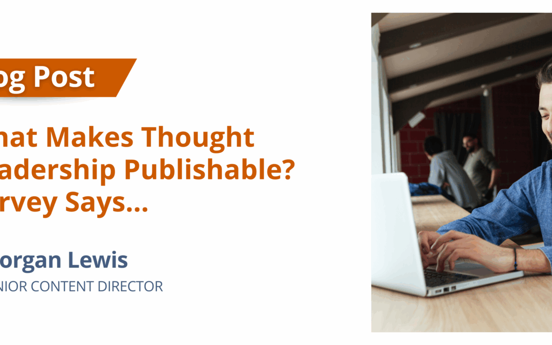 What Makes Thought Leadership Publishable? Survey Says…