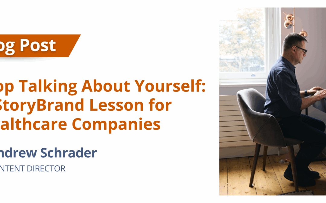 Stop Talking About Yourself: A StoryBrand Lesson for Healthcare Companies